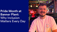Pride Month at Banner Plant: A Personal Reflection from Jack